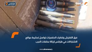 فرق التفتيش وتفكيك المتفجرات تواصل تمشيط مواقع الاشتباكات في طرابلس لإزالة مخلفات الحرب