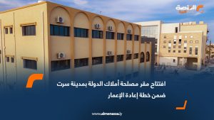 افتتاح مقر مصلحة أملاك الدولة بمدينة سرت ضمن خطة إعادة الإعمار