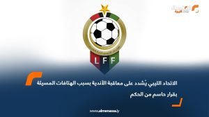 الاتحاد الليبي يُشدد على معاقبة الأندية بسبب الهتافات المسيئة بقرار حاسم من الحكم