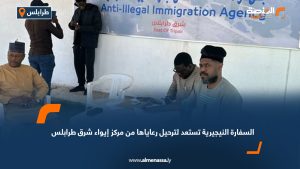 السفارة النيجيرية تستعد لترحيل رعاياها من مركز إيواء شرق طرابلس