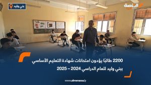 2200 طالبًا يؤدون امتحانات شهادة التعليم الأساسي ببني وليد للعام الدراسي 2024 – 2025