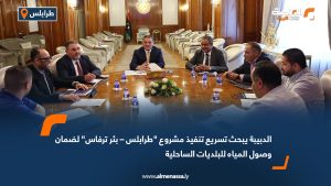 الدبيبة يبحث تسريع تنفيذ مشروع "طرابلس – بئر ترفاس" لضمان وصول المياه للبلديات الساحلية
