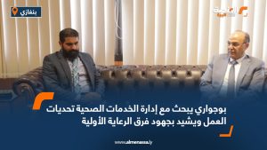 بوجواري يبحث مع إدارة الخدمات الصحية تحديات العمل ويشيد بجهود فرق الرعاية الأولية