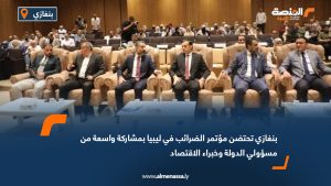 بنغازي تحتضن مؤتمر الضرائب في ليبيا بمشاركة واسعة من مسؤولي الدولة وخبراء الاقتصاد