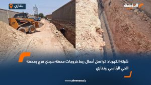 شركة الكهرباء: تواصل أعمال ربط خروجات محطة سيدي فرج بمحطة الحي الرئاسي ببنغازي