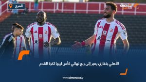 الأهلي بنغازي يعبر إلى ربع نهائي كأس ليبيا لكرة القدم