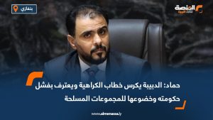 حماد: الدبيبة يكرس خطاب الكراهية ويعترف بفشل حكومته وخضوعها للمجموعات المسلحة