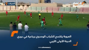 العروبة يكتسح الشباب الوحدوي برباعية في دوري الدرجة الأولى الليبي