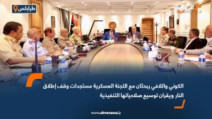 الكوني واللافي يبحثان مع اللجنة العسكرية مستجدات وقف إطلاق النار ويقران توسيع صلاحياتها التنفيذية