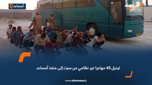 ترحيل 45 مهاجرا غير نظامي من سرت إلى منفذ أمساعد