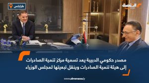 مصدر حكومي: الدبيبة يعد تسمية مركز تنمية الصادرات إلى هيئة تنمية الصادرات وينقل تبعيتها لمجلس الوزراء