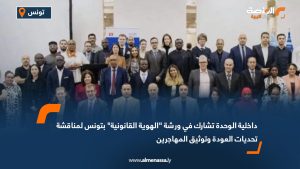 داخلية الوحدة تشارك في ورشة "الهوية القانونية" بتونس لمناقشة تحديات العودة وتوثيق المهاجرين