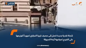 شحنة نقدية جديدة تصل إلى مصرف ليبيا المركزي تمهيداً لتوزيعها على الفروع لمواجهة أزمة السيولة