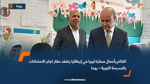 القائم بأعمال سفارة ليبيا في إيطاليا يتفقد مقار لجان الامتحانات بالمدرسة الليبية – روما