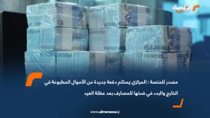 مصدر للمنصة: المركزي يستلم دفعة جديدة من الأموال المطبوعة في الخارج والبدء في ضخها للمصارف بعد عطلة العيد