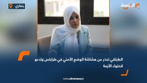الطبلقي تحذر من هشاشة الوضع الأمني في طرابلس وتدعو لاحتواء الأزمة