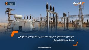 شركة كهرباء تستكمل مشروع محطة تحويل ككلة وتواصل أعمالها في محطة سوق الثلاثاء بزليتن