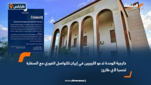 خارجية الوحدة تدعو الليبيين في إيران للتواصل الفوري مع السفارة تحسبا لأي طارئ