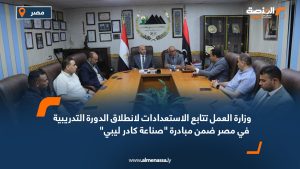 وزارة العمل تتابع الاستعدادات لانطلاق الدورة التدريبية في مصر ضمن مبادرة "صناعة كادر ليبي"