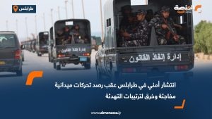 انتشار أمني في طرابلس عقب رصد تحركات ميدانية مفاجئة وخرق لترتيبات التهدئة