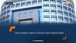 Libya acquires stake in African Export-Import Bank