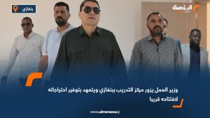 وزير العمل يزور مركز التدريب ببنغازي ويتعهد بتوفير احتياجاته لافتتاحه قريبا