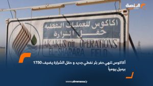 أكاكوس تنهي حفر بئر نفطي جديد وحقل الشرارة يضيف 1750 برميل يومياً