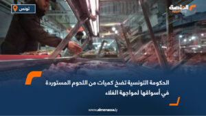 الحكومة التونسية تضخ كميات من اللحوم المستوردة في أسواقها لمواجهة الغلاء