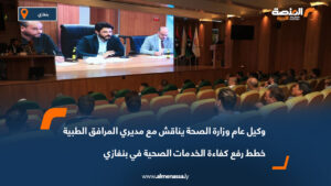 وكيل عام وزارة الصحة يناقش مع مديري المرافق الطبية خطط رفع كفاءة الخدمات الصحية في بنغازي