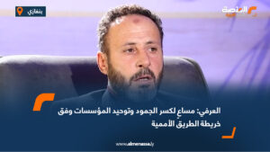 العرفي: مساعٍ لكسر الجمود وتوحيد المؤسسات وفق خريطة الطريق الأممية