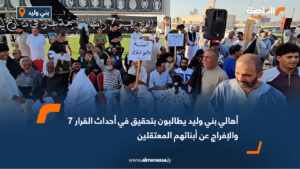 أهالي بني وليد يطالبون بتحقيق في أحداث القرار 7 والإفراج عن أبنائهم المعتقلين