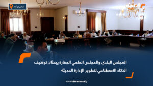 المجلس البلدي والمجلس العلمي الجفارة يبحثان توظيف الذكاء الاصطناعي لتطوير الإدارة الحديثة