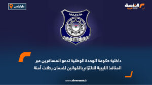 داخلية حكومة الوحدة الوطنية تدعو المسافرين عبر المنافذ الليبية للالتزام بالقوانين لضمان رحلات آمنة