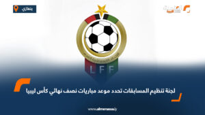 لجنة تنظيم المسابقات تحدد موعد مباريات نصف نهائي كأس ليبيا
