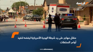 مقتل مهاجر على يد شرطة الهجرة الأمريكية لرفضه تنفيذ أوامر السلطات