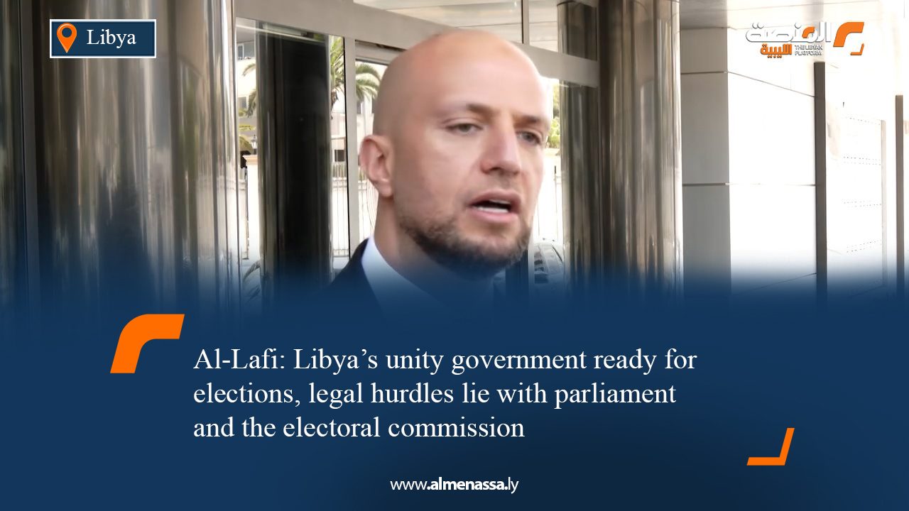 01 Al-Lafi: Libya’s unity government ready for elections, legal hurdles lie with parliament and the electoral commission