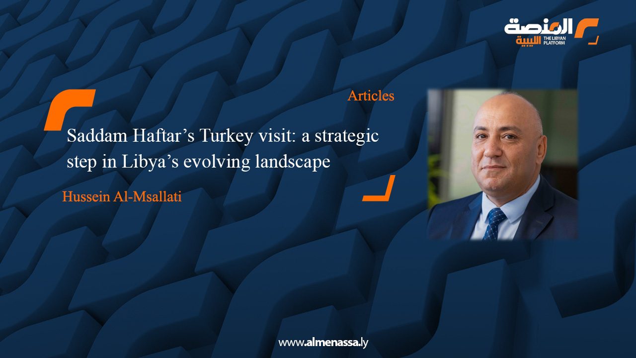 Saddam Haftar’s Turkey visit: a strategic step in Libya’s evolving landscape
