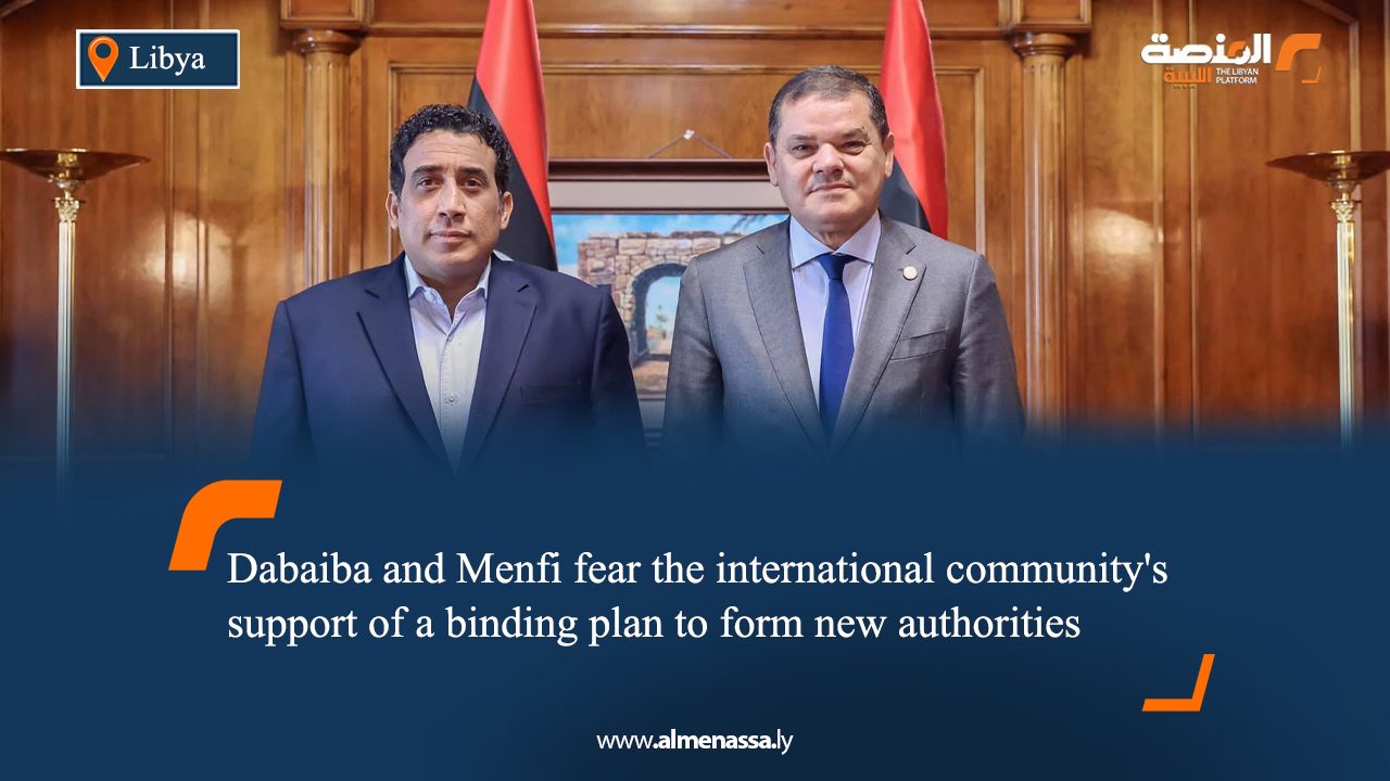 Dabaiba and Menfi fear the international community's support of a binding plan to form new authorities