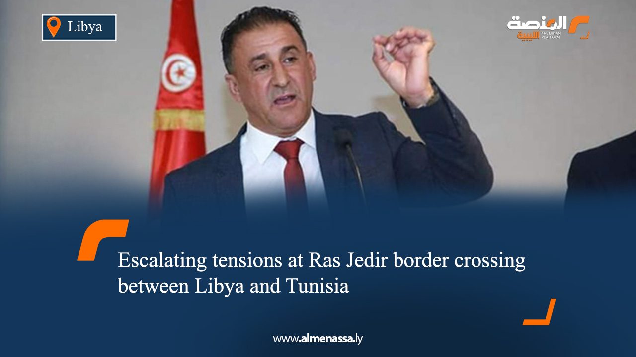Escalating tensions at Ras Jedir border crossing between Libya and Tunisia