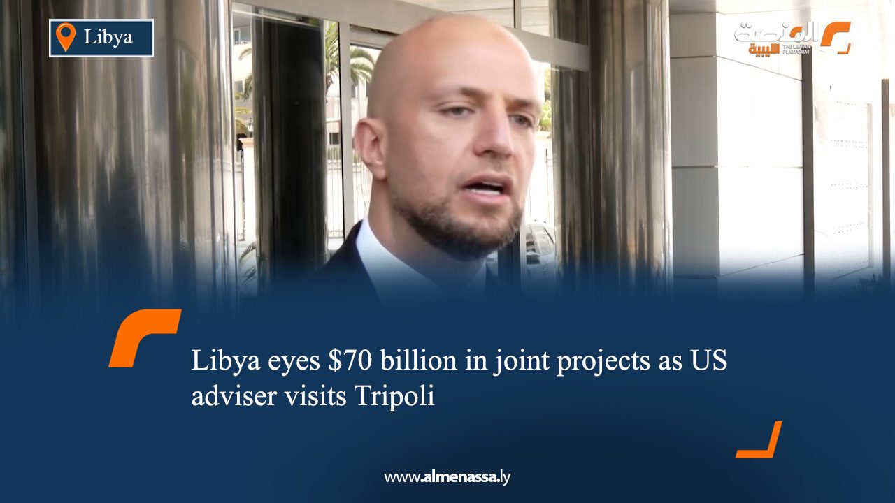 07 Libya eyes $70 billion in joint projects as US adviser visits Tripoli