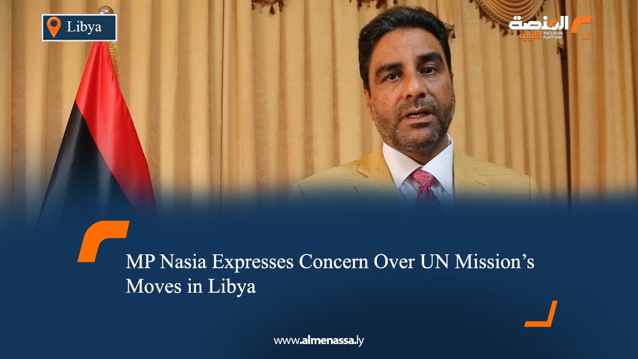 MP Nasia Expresses Concern Over UN Mission’s Moves in Libya 