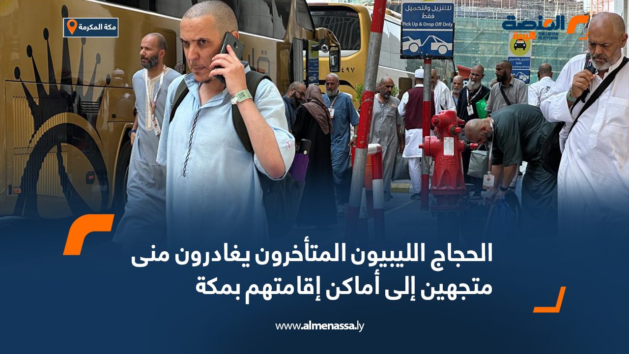 الحجاج الليبيون المتأخرون يغادرون منى متجهين إلى أماكن إقامتهم بمكة الحجاج الليبيون المتأخرون يغادرون منى متجهين إلى أماكن إقامتهم بمكة