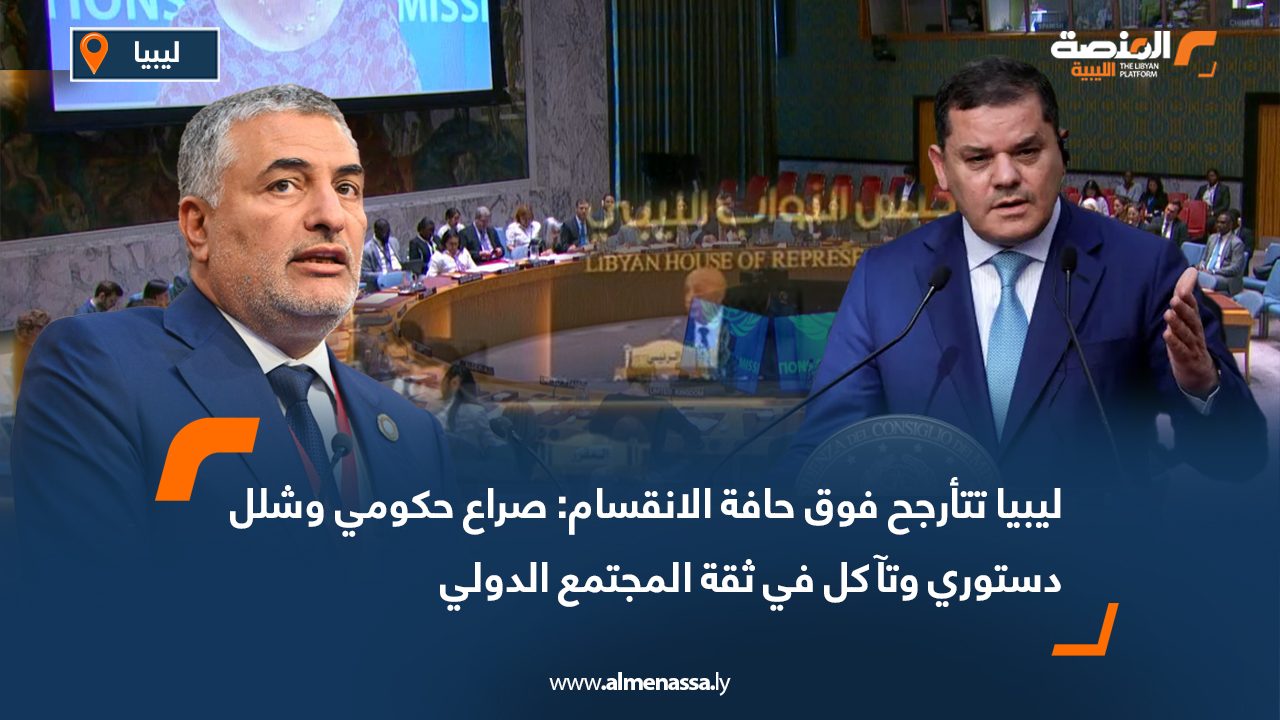 1111 ليبيا تتأرجح فوق حافة الانقسام: صراع حكومي وشلل دستوري وتآكل في ثقة المجتمع الدولي