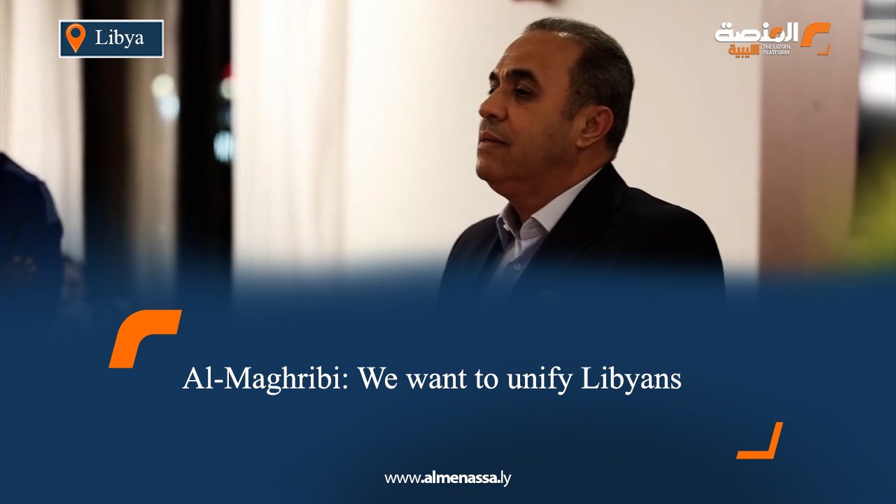 Al-Maghribi: We want to unify Libyans