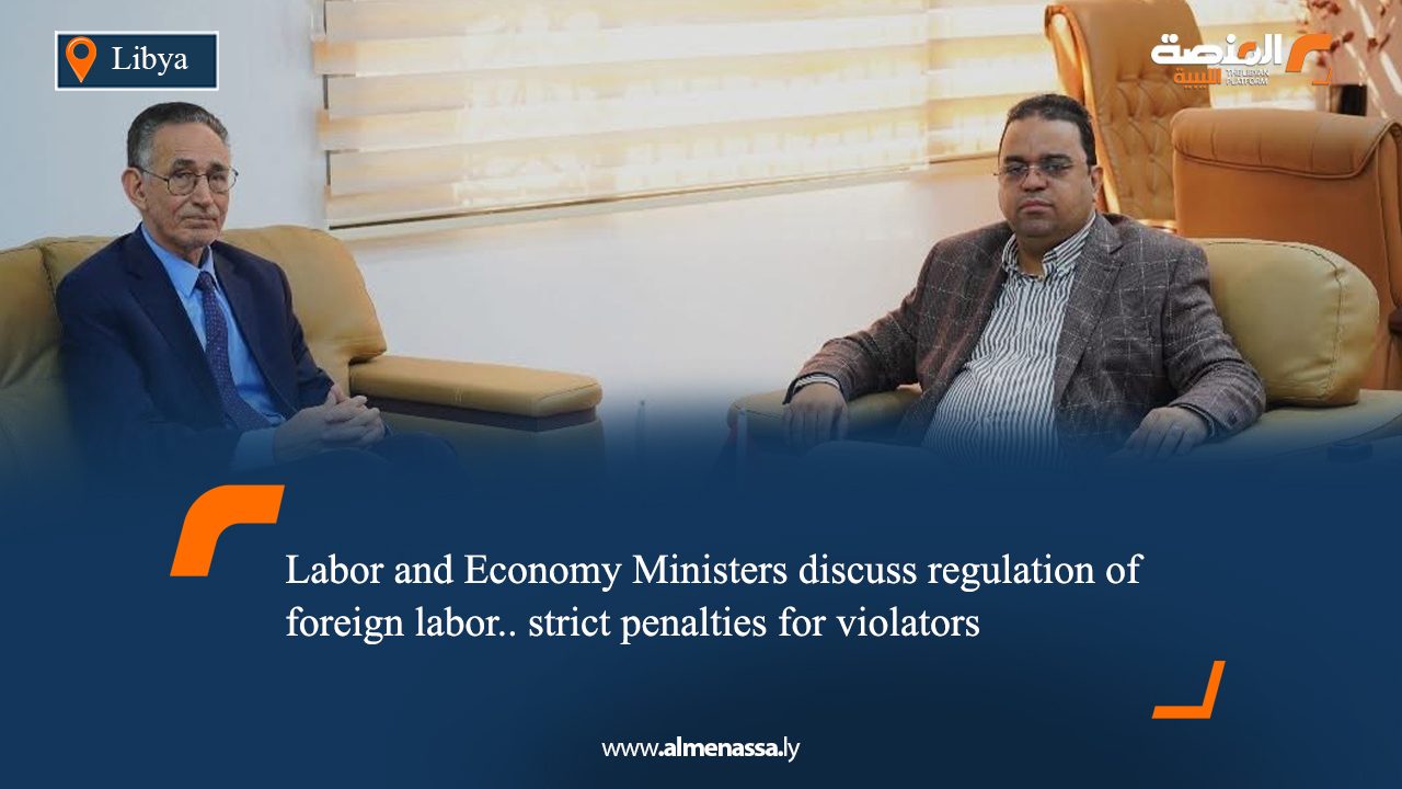 Labor and Economy Ministers discuss regulation of foreign labor.. strict penalties for violators 