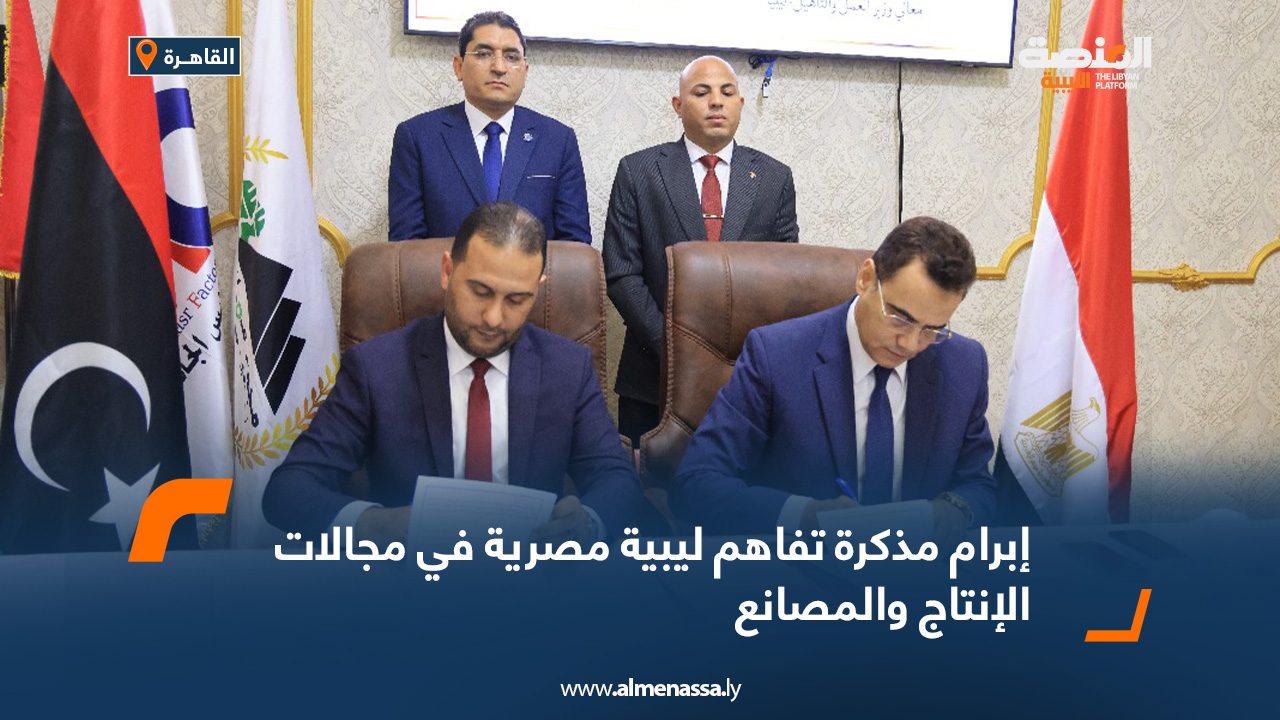 إبرام مذكرة تفاهم ليبية مصرية في مجالات الإنتاج والمصانع