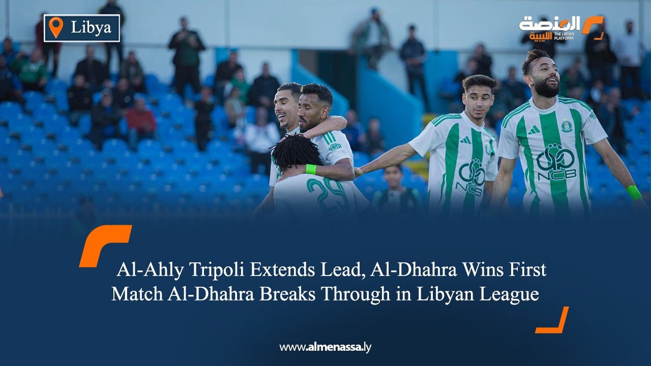 Al-Ahly Tripoli Extends Lead, Al-Dhahra Wins First Match Al-Dhahra Breaks Through in Libyan League