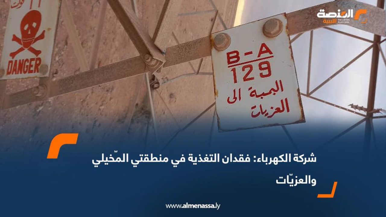 شركة الكهرباء: فقدان التغذية في منطقتي المّخيلي والعزيّات