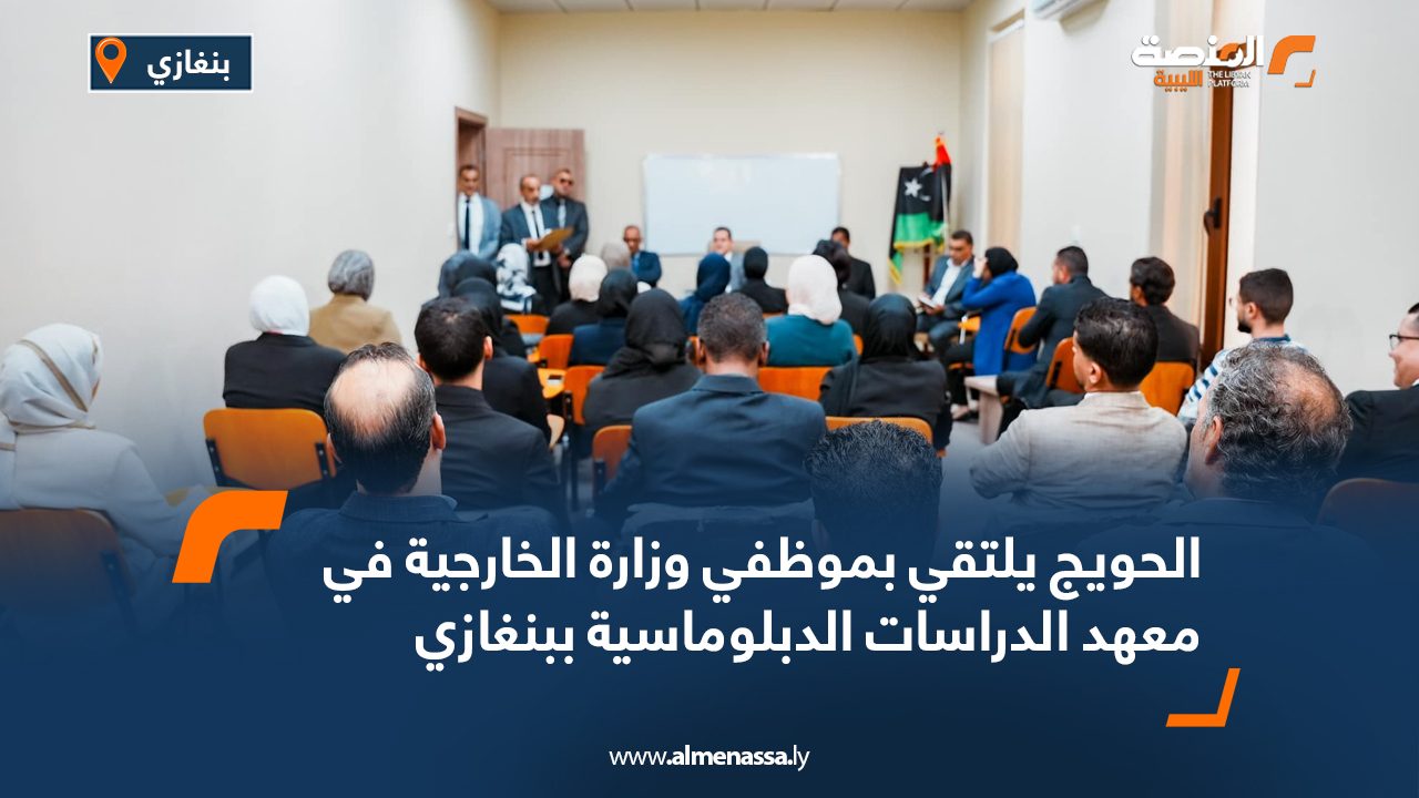 الحويج يلتقي بموظفي وزارة الخارجية في معهد الدراسات الدبلوماسية ببنغازي