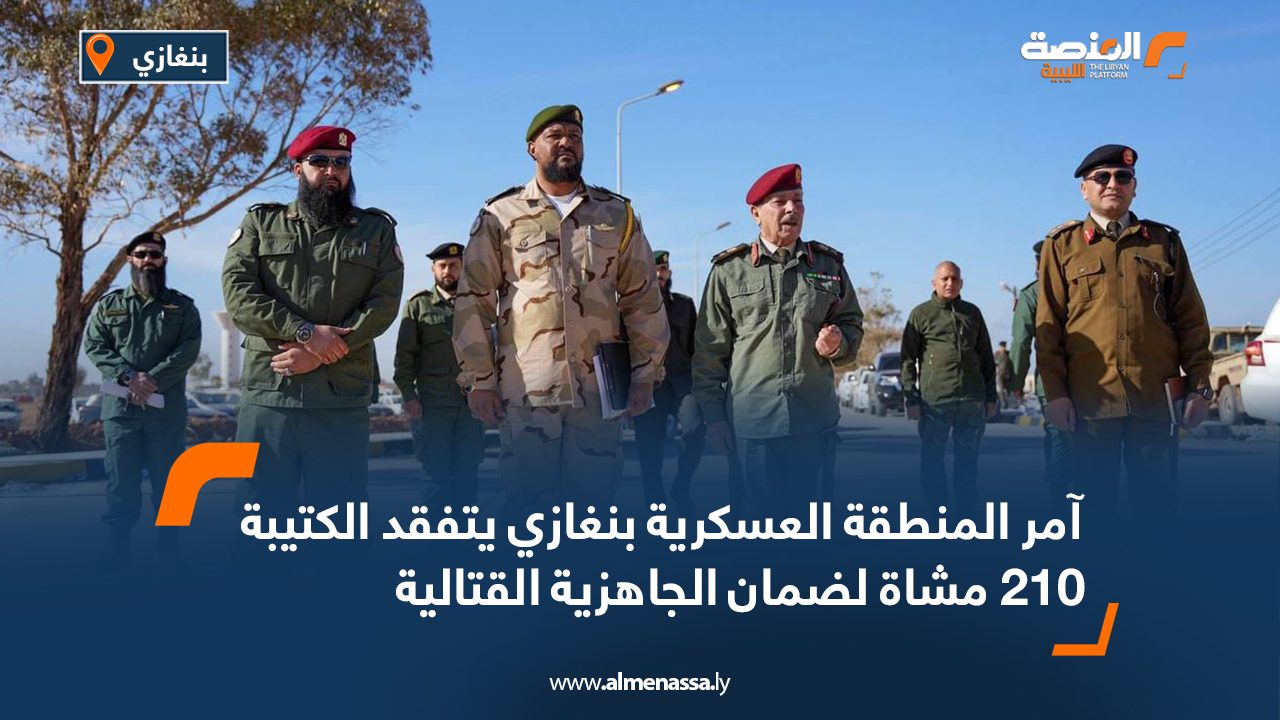 آمر المنطقة العسكرية بنغازي يتفقد الكتيبة 210 مشاة لضمان الجاهزية القتالية